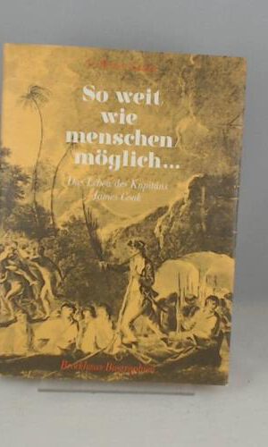 So weit wie menschen-möglich ... Das Leben des Kapitäns James Cook.