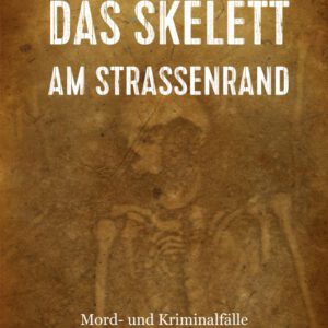 Das Skelett am Straßenrand: Mord- und Kriminalfälle aus Eisenach und dem Wartburgkreis