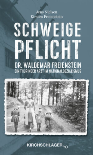 Schweigepflicht: Dr. Waldemar Freienstein - Ein Thüringer Arzt im Nationalsozialismus