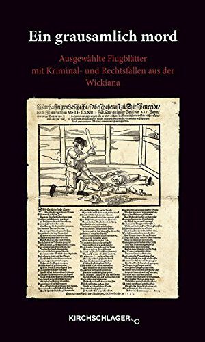 Ein grausamlich mord: Ausgewählte Flugblätter mit Kriminal- und Rechtsfällen aus der Wickiana