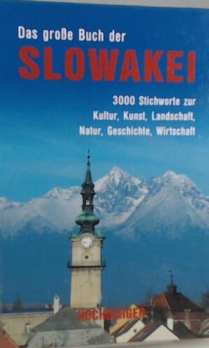 Slowakei. Das grosse Buch der Slowakei. 3000 Stichworte zur Kultur, Kunst, Landschaft, Natur, Geschichte, Wirtschaft