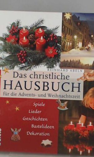 Das christliche Hausbuch für die Advents- und Weihnachtszeit: Spiele, Lieder, Geschichten, Bastelideen, Dekoration