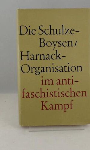 Karl Heinz Biernat: Die Schulze-Boysen/ Harnack-Organisation im antifaschistischen Kampf