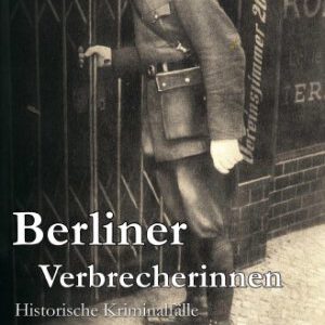Die Fee von Charlottenburg. Berliner Verbrecherinnen: Historische Kriminalfälle (Historische Kriminal-Bibliothek)