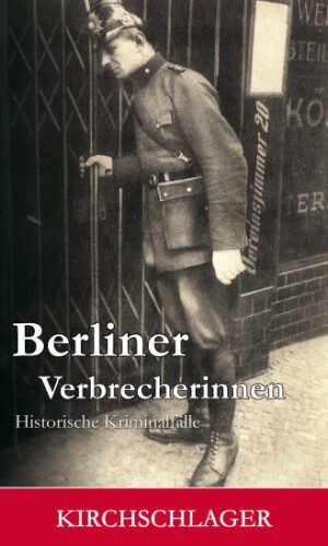 Die Fee von Charlottenburg. Berliner Verbrecherinnen: Historische Kriminalfälle (Historische Kriminal-Bibliothek)