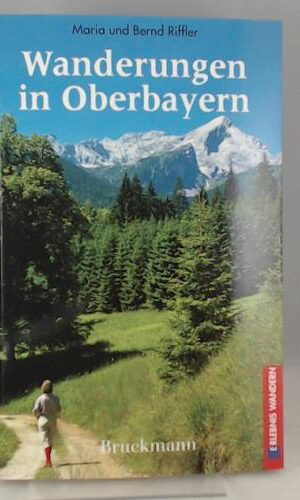Wanderungen in Oberbayern. Natur. Kunst. Kultur 42 Bergtouren und Talwanderungen