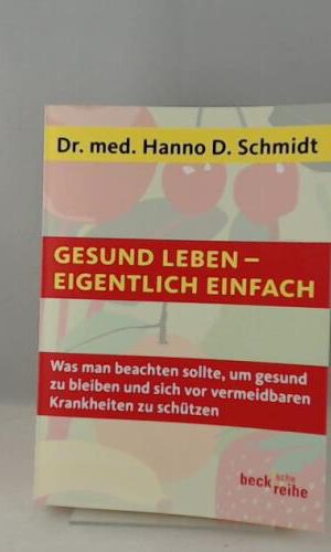 Gesund leben - eigentlich einfach: Was man beachten sollte, um gesund zu bleiben und sich vor vermeidbaren Krankheiten zu schützen