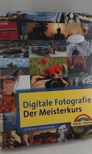 Digitale Fotografie - Der Meisterkurs - ideal für die Spiegelreflexkamera: für alle, die mehr können wollen (M+T Meisterkurs)