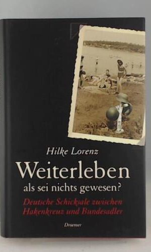 Weiterleben, als sei nichts gewesen?: Deutsche Schicksale zwischen Hakenkreuz und Bundesadler