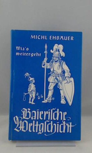 Baierische Weltgschicht. Wia's weitergeht