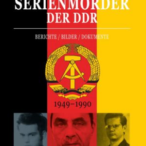 Serienmörder der DDR: Berichte / Bilder / Dokumente (1949-1990)