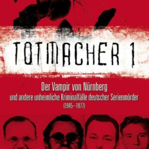 Totmacher 1: Der Vampir von Nürnberg und andere unheimliche Kriminalfälle deutscher Serienmörder (1945–1977) (Totmacher: unheimliche Kriminalfälle)