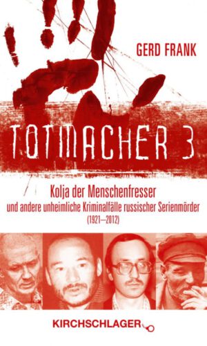 Totmacher 3: Kolja der Menschenfresser und andere unheimliche Kriminalfälle russischer Serienmörder (1921–2012) (Totmacher: unheimliche Kriminalfälle)