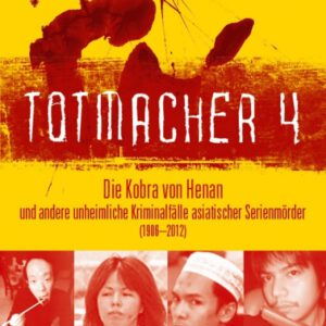 Totmacher 4: Die Kobra von Henan und andere unheimliche Kriminalfälle asiatischer Serienmörder (1906–2012)