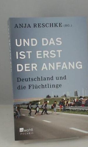 Und das ist erst der Anfang: Deutschland und die Flüchtlinge