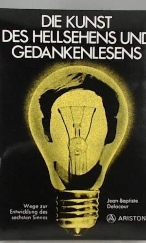 Die Kunst des Hellsehens und Gedankenlesens. Wege zur Entwicklung des sechsten Sinnes