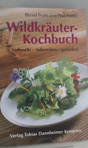 Wildkräuter-Kochbuch: Sammeln - zubereiten - geniessen