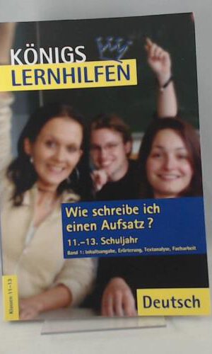 Königs Lernhilfen - Wie schreibe ich einen Aufsatz 1?: 11.-13. Schuljahr: Inhaltsangabe - Erörterung - Textanalyse - Facharbeit