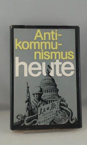 Antikommunismus heute d. Krise d. imperialist. Strategie zu Beginn d. achtziger Jahre u.d. Antikommunismus in Ideologie u. Politik / Hrsg.: Akad. für Gesellschaftswiss. beim Zentralkomitee d. SED u. Inst. für Gesellschaftswiss. beim Zentralkomitee d. KPdSU. [Autorenkollektiv: W