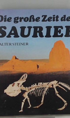 Die große Zeit der Saurier. 250 Millionen Jahre Erd- und Lebensgeschichte vom Karbon bis zur Kreidez