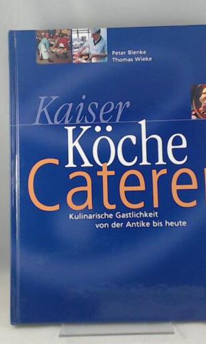 Kaiser, Köche, Caterer. Kulinarische Gastlichkeit von der Antike bis heute.