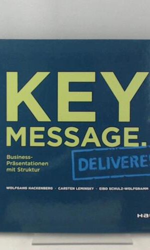 Key Message. Delivered - Deutsche Version: Business-Präsentationen mit Struktur (Haufe Fachbuch)