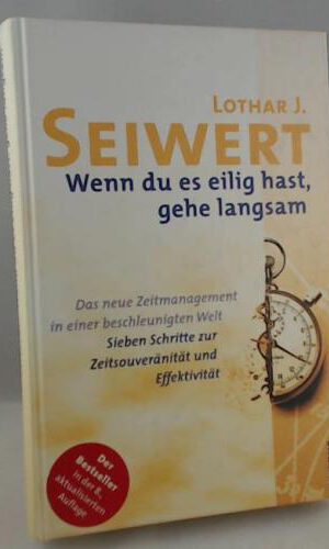 Wenn du es eilig hast, gehe langsam: Das neue Zeitmanagement in einer beschleunigten Welt. Sieben Schritte zur Zeitsouveränität und Effektivität