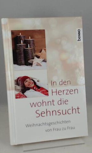 In den Herzen wohnt die Sehnsucht: Weihnachtsgeschichten von Frauen für Frauen