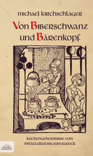 Von Biberschwanz und Bärenkopf: Küchengeheimnisse vom Mittelalter bis zum Barock