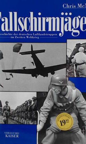 Die deutschen Fallschirmjäger: Die Geschichte der deutschen Luftlandetruppen im Zweiten Weltkrieg