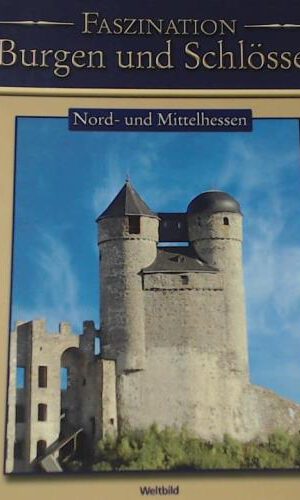 Faszination Burgen und Schlösser: Nord- und Mittelhessen