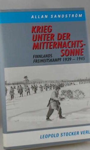 Krieg unter der Mitternachtssonne. Finnlands Freiheitskampf 1939-1945