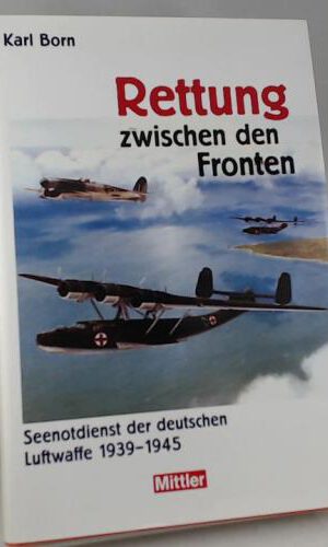 Rettung zwischen den Fronten: Seenotdienst der Luftwaffe 1939-1945