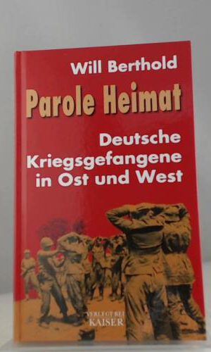 Parole Heimat: Deutsche Kriegsgefangene in Ost und West
