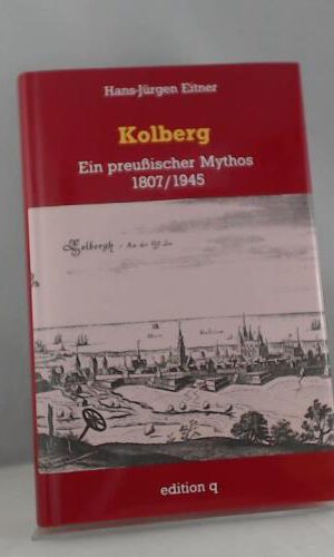 Kolberg. Ein preußischer Mythos 1807/1945