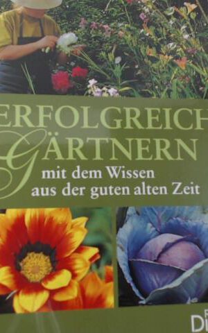 Erfolgreich gärtnern mit dem Wissen aus der guten alten Zeit