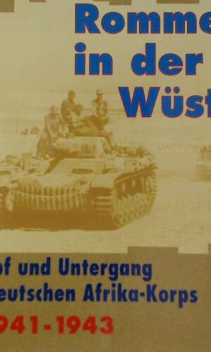 Mit Rommel in die Wüste: Kampf und Untergang des deutschen Afrika-Korps 1941 - 1943