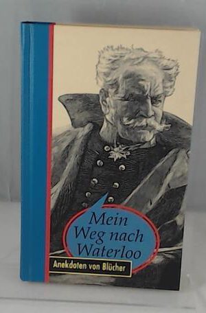 Mein Weg nach Waterloo - Anekdoten von Blücher
