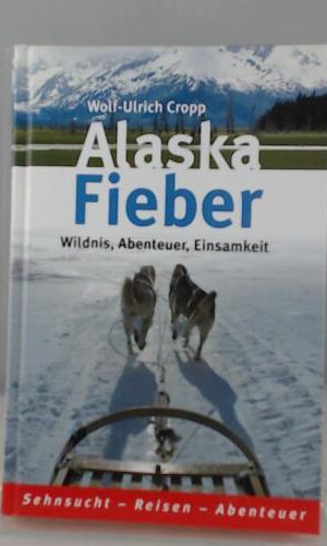 Cropp Alaska Fieber Wildnis Abenteuer Einsamkeit, edition Horizonte, 282 Seiten, toll bebildert