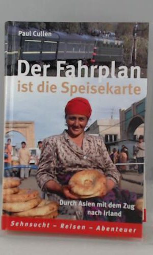 Der Fahrplan ist die Speisekart. Durch Asien mit dem Zug nach Irland