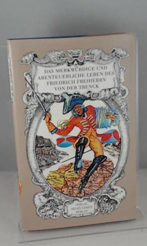 Das merkwürdige und abenteuerliche Leben des Friedrich Freiherrn von der Trenck