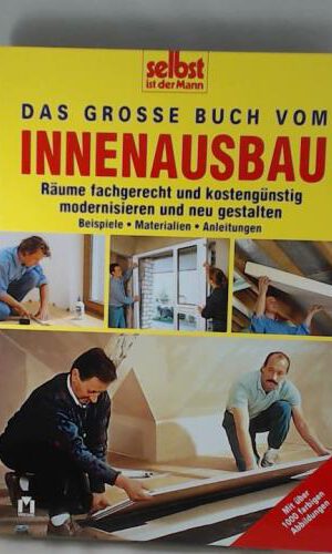Das grosse Buch vom Innenausbau: Räume fachgerecht und kostengünstig modernisieren und neu gestalten