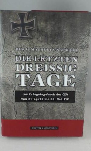 Die letzten 30 Tage: Das Kriegstagebuch OKW,20.April bis 22. Mai 1945 Mit einer Einführung von Prof.Dr.Dr.h.c.Walter Hubatsch: Das Kriegstagebuch des OKW vom 23. April bis 22. Mai 1945