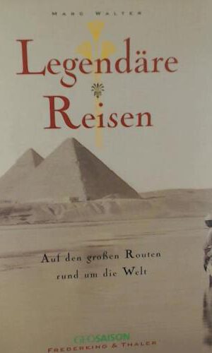 Legendäre Reisen-Rund um d. Welt: Auf den großen Routen rund um die Welt