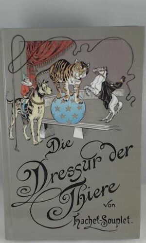 Die Dressur der Thiere mit besonderer Berücksichtigung der Hunde, Affen, Pferde, Elephanten und der wilden Thiere: Mit besonderer Berücksichtigung der ... Thiere. Einf. v. Roland Weise (Olms Presse)