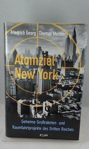 Atomziel New York: Geheime Grossraketen- und Raumfahrtprojekte des Dritten Reiches