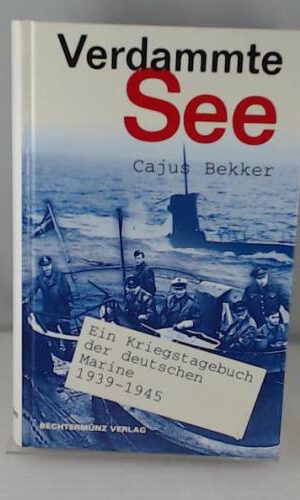 Verdammte See. Ein Kriegstagebuch der deutschen Marine 1939 - 1945