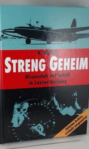 Streng geheim. Wissenschaft und Technik im Zweiten Weltkrieg