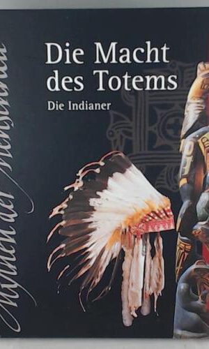 Die Macht des Totems. Die Indianer. Mythen der Menschheit. Weltbild Sammler Editionen.