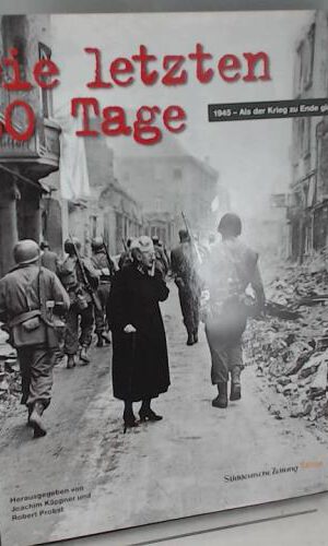 Die letzten 50 Tage: 1945 - Als der Krieg zu Ende ging